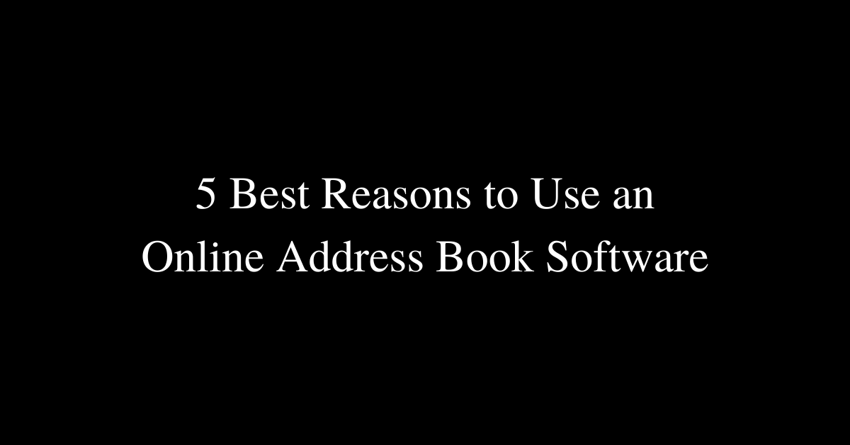 5 Best Reasons to Use an Online Address Book Software