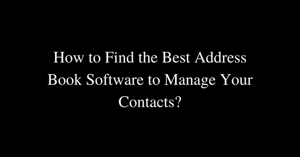How to Find the Best Address Book Software to Manage Your Contacts?